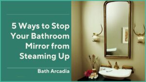 5 Ways to Stop Your Bathroom Mirror from Steaming Up