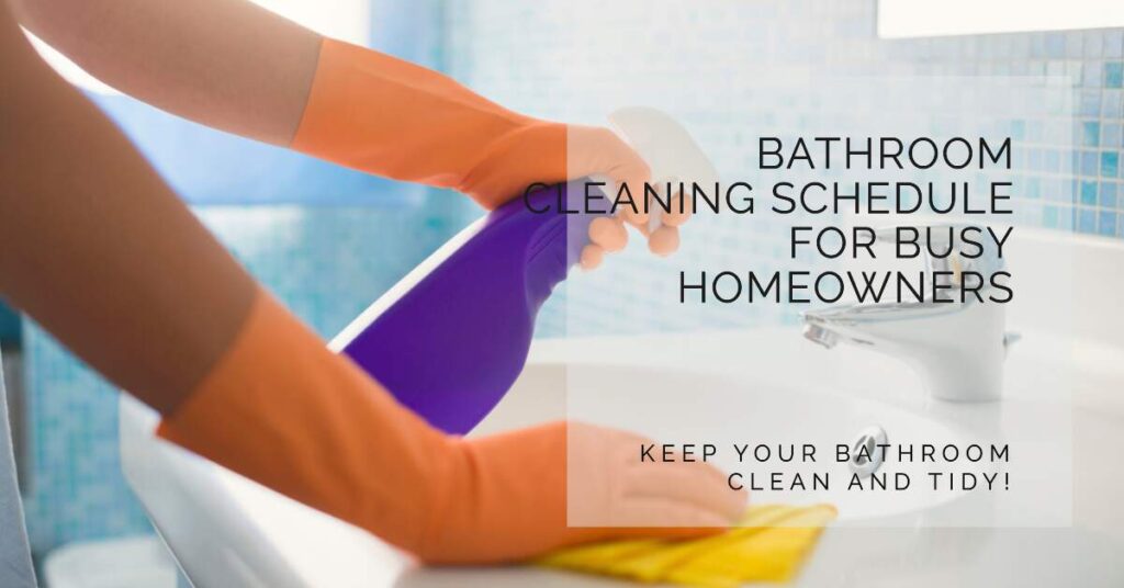 bathroom cleaning schedule for busy homeowners