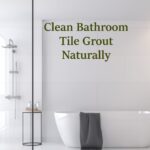 how to clean bathroom tile grout naturally