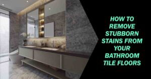 how to remove stubborn stains from your bathroom tile floors