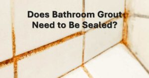does bathroom grout need to be sealed
