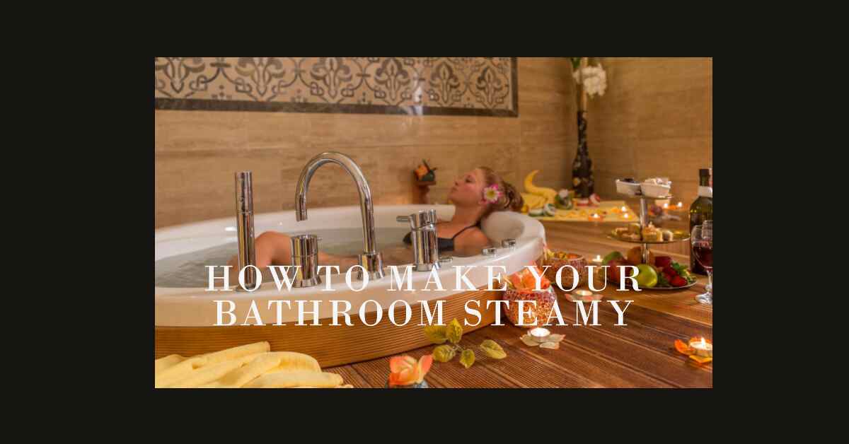 You are currently viewing How to Make Your Bathroom Steamy