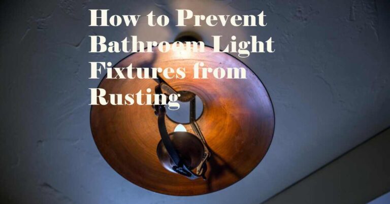 how to prevent bathroom light fixtures from rusting